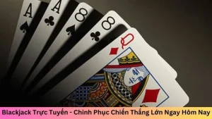 Blackjack Trực Tuyến - Chinh Phục Chiến Thắng Lớn Ngay