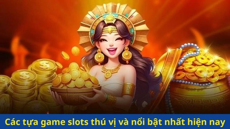 Các tựa game slots thú vị và nổi bật nhất hiện nay