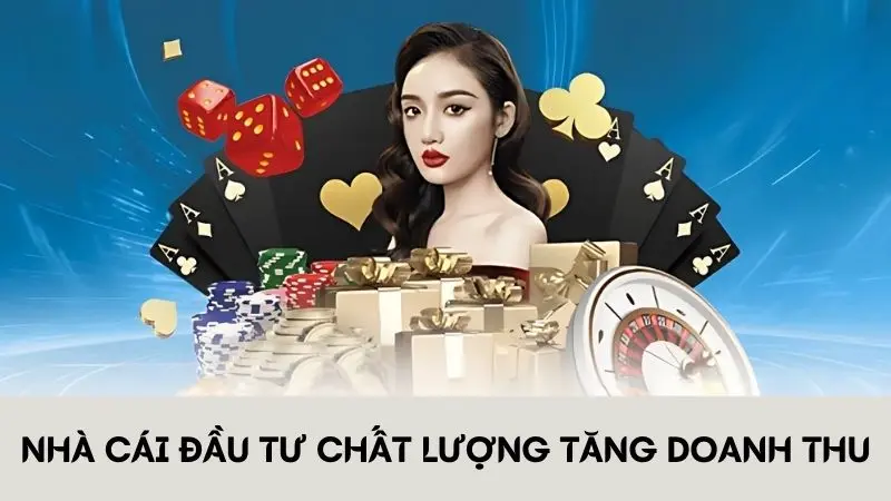 Nhà cái đầu tư vào chất lượng tăng doanh thu