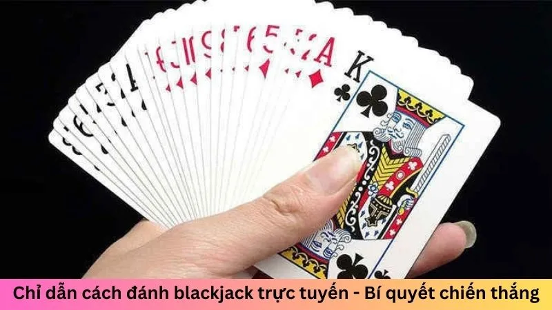 Chỉ dẫn cách đánh blackjack trực tuyến - Bí quyết chiến thắng