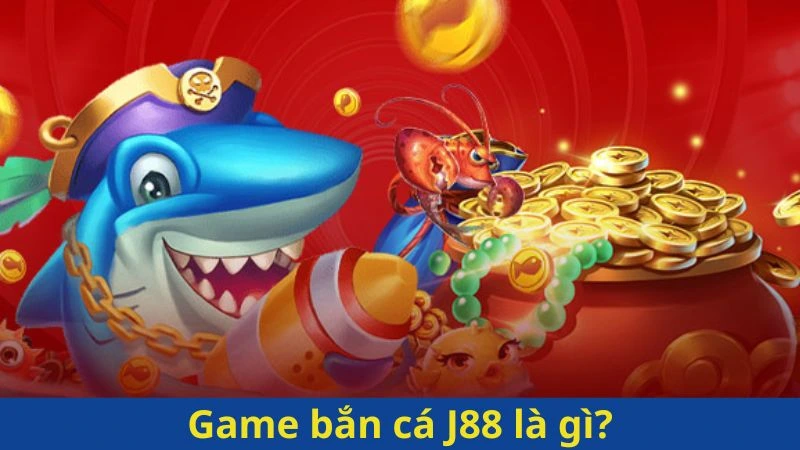 Game bắn cá J88 là gì?