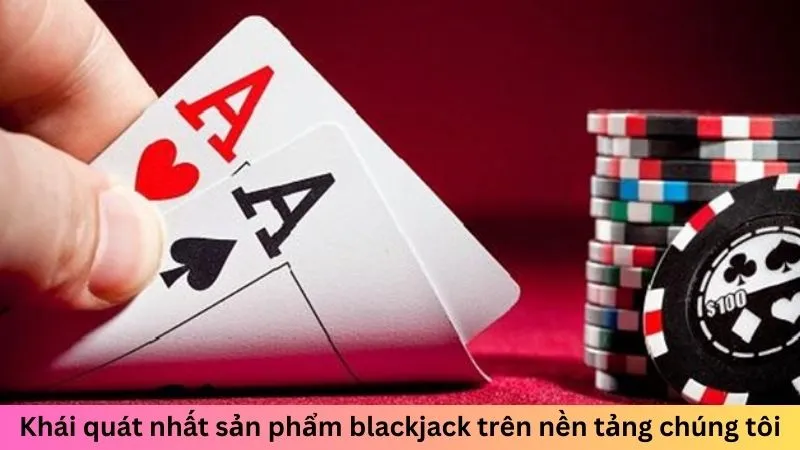 Khái quát nhất sản phẩm blackjack trên nền tảng chúng tôi