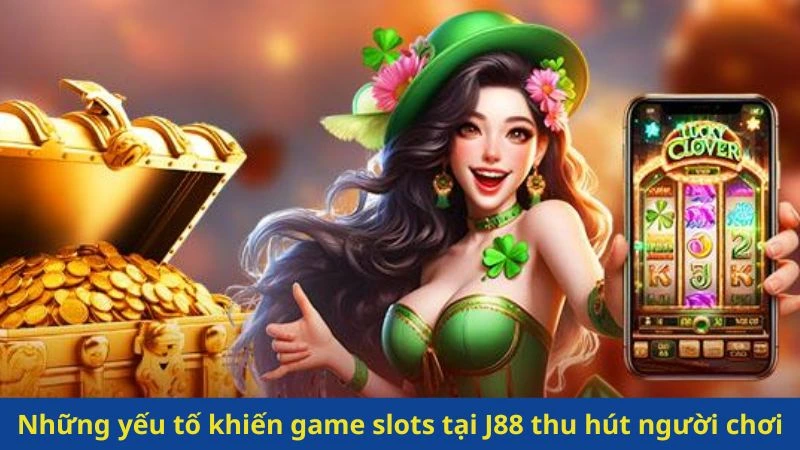 Những yếu tố khiến game slots tại J88 thu hút người chơi