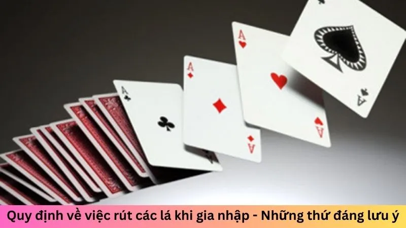 Quy định về việc rút các lá khi gia nhập - Những thứ đáng lưu ý