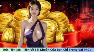 Rút Tiền J88 - Tiền Về Tài Khoản Của Bạn Chỉ Trong Vài Phút