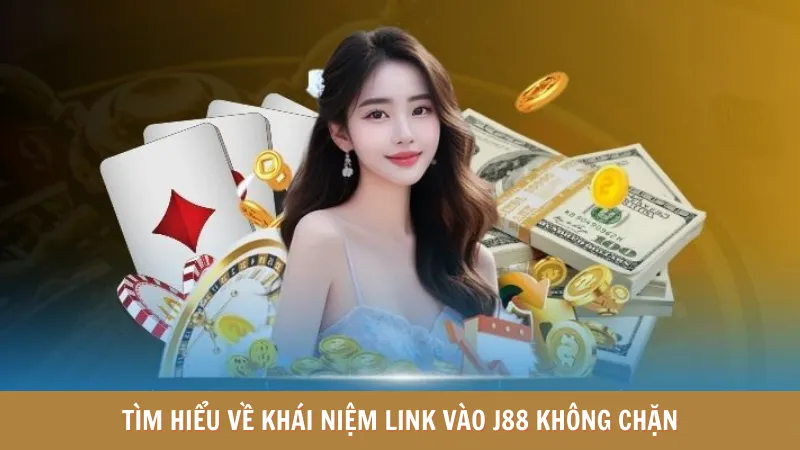 Tìm hiểu về khái niệm link vào J88 không chặn